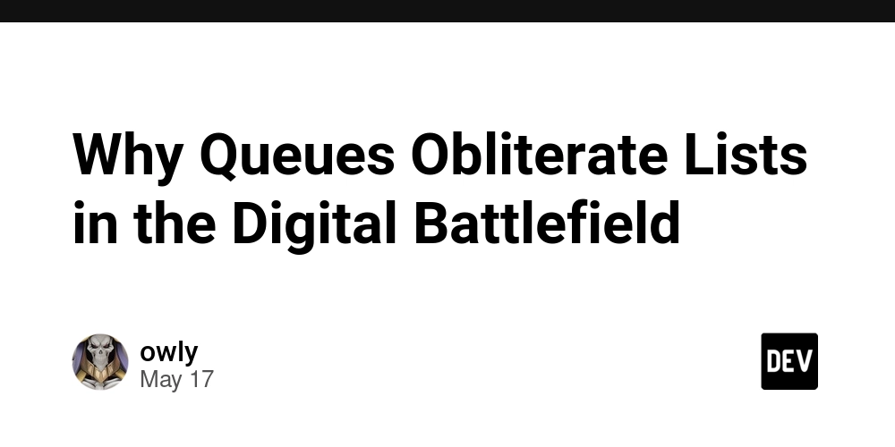 Why Queues Obliterate Lists in the Digital Battlefield