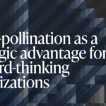 Cross-pollination as a strategic advantage for forward-thinking organizations