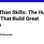 More Than Skills: The Human Traits That Build Great Teams