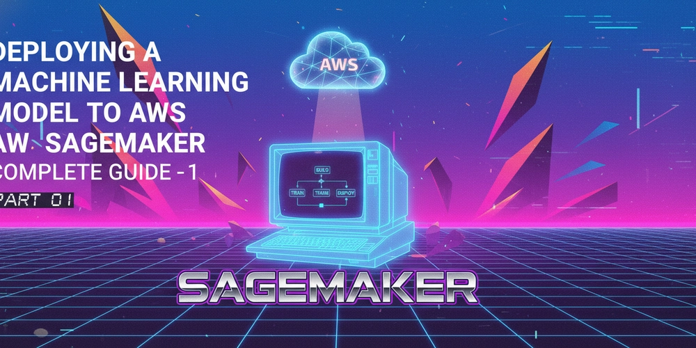 Deploying a Machine Learning Model to AWS SageMaker Complete Guide – PART 01