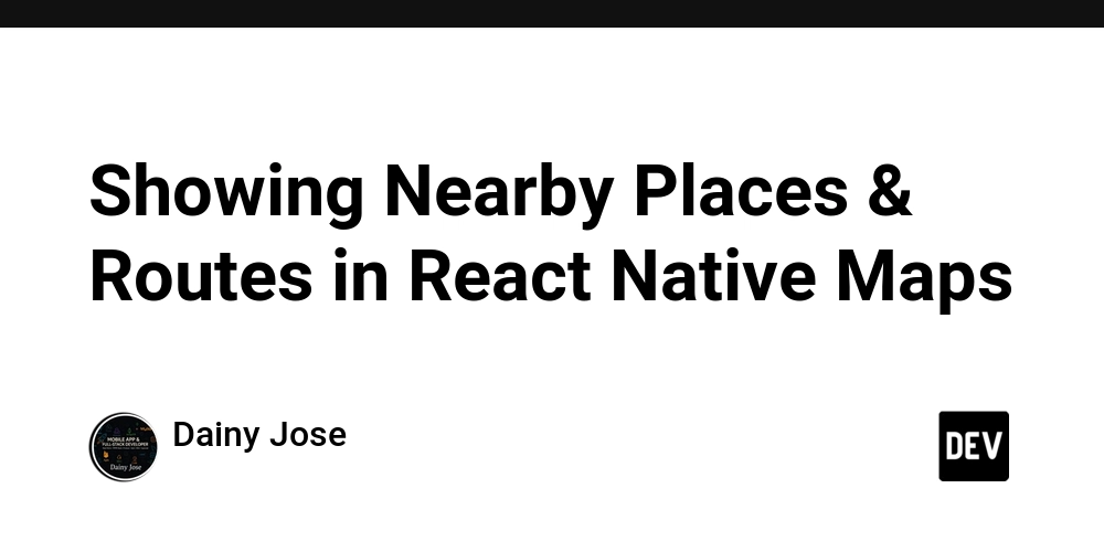 Showing Nearby Places & Routes in React Native Maps