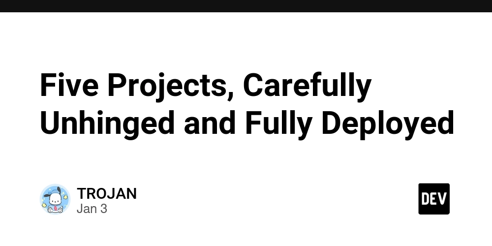 Five Projects, Carefully Unhinged and Fully Deployed