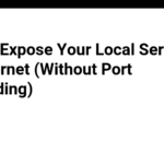 How to Expose Your Local Server to the Internet (Without Port Forwarding)