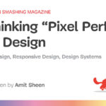 Rethinking “Pixel Perfect” Web Design — Smashing Magazine