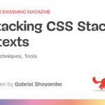 Unstacking CSS Stacking Contexts — Smashing Magazine