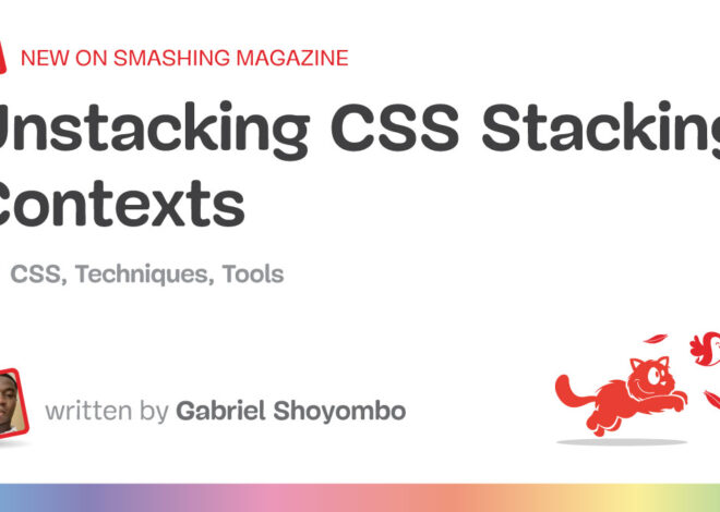 Unstacking CSS Stacking Contexts — Smashing Magazine