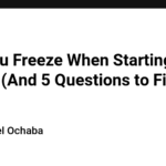 Why You Freeze When Starting a New Project (And 5 Questions to Fix It)