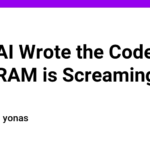 Your AI Wrote the Code, But Your RAM is Screaming